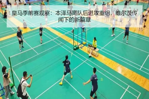 皇马季前赛观察：本泽马离队后进攻重组，维尔茨传闻下的新篇章