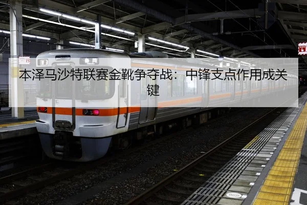 本泽马沙特联赛金靴争夺战：中锋支点作用成关键